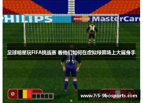 足球明星玩FIFA挑战赛 看他们如何在虚拟绿茵场上大展身手