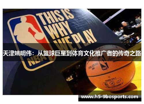 天津姚明伟：从篮球巨星到体育文化推广者的传奇之路