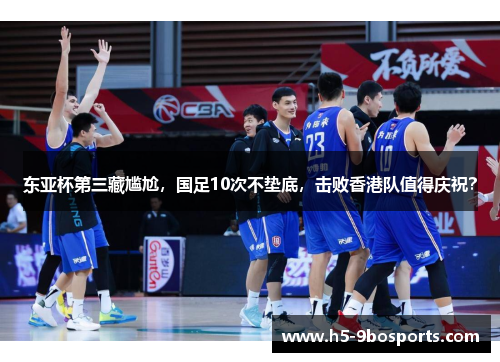 东亚杯第三藏尴尬，国足10次不垫底，击败香港队值得庆祝？