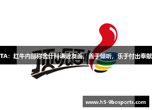 TA：红牛内部称舍什科谦逊友善，善于倾听，乐于付出奉献